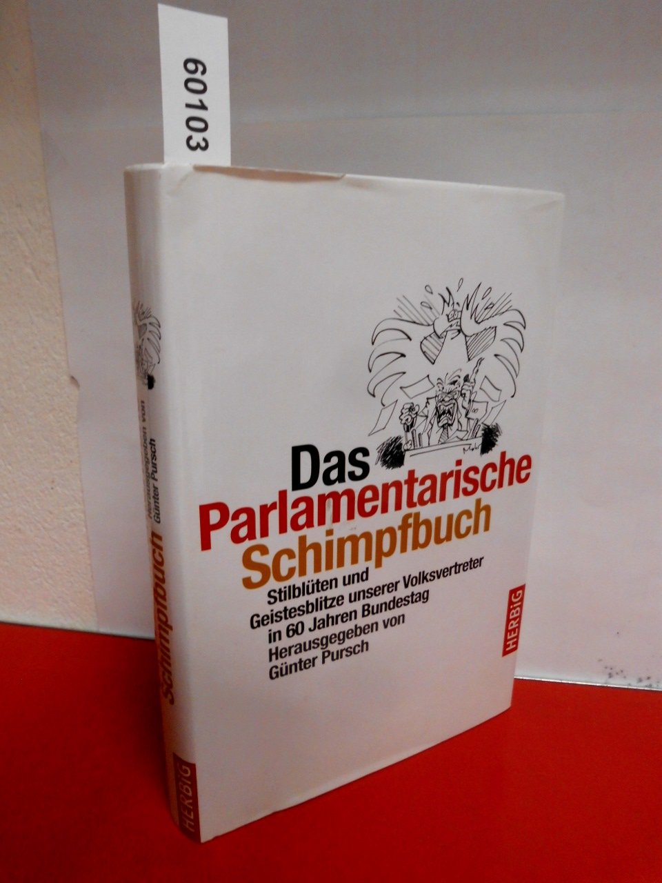 Das parlamentarische Schimpfbuch: Stilblüten und Geistesblitze unserer Volksvertreter in 60 Jahren Bundestag Books
