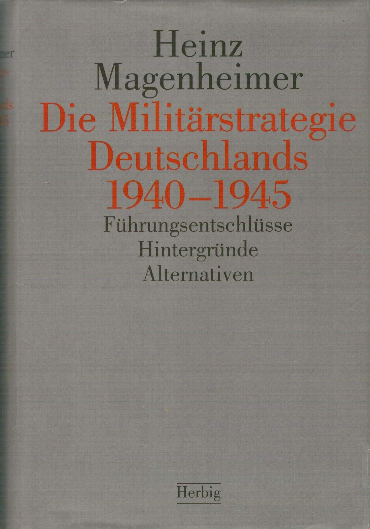 Die Militärstrategie Deutschlands 1940-1945: Führungsentschlüsse, Hintergründe, Alternativen German history