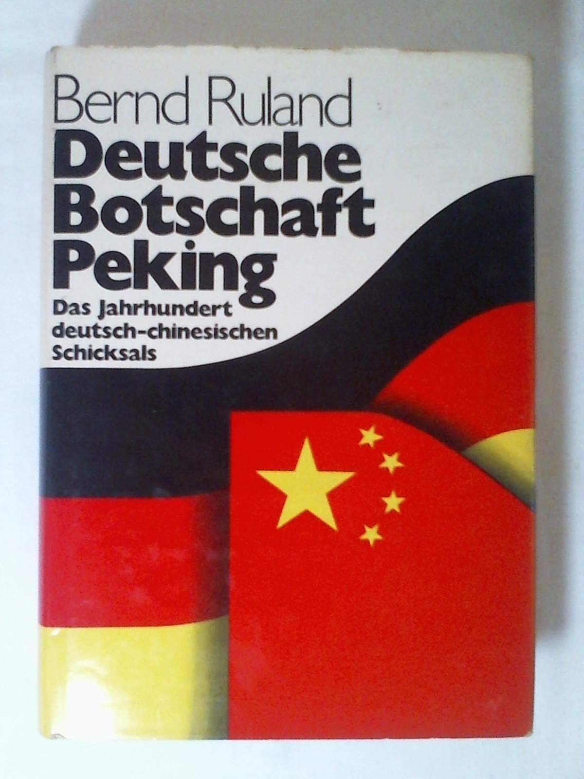 Deutsche Botschaft Peking. Das Jahrhundert deutsch-chinesischen Schicksals Politics & History