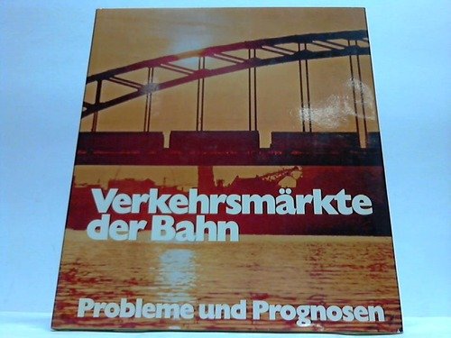 Verkehrsmärkte der Bahn - Probleme und Prognosen - Ein Kompendium des Güterverkehrs. Books