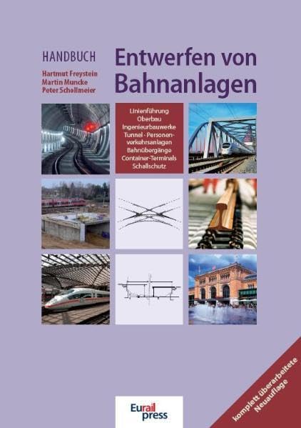 Handbuch Entwerfen von Bahnanlagen: Linienführung - Oberbau - Ingenieurbauwerke - Tunnel - Personenverkehrsanlagen - Bahnübergänge - Container-Terminals - Schallschutz Business & Technology
