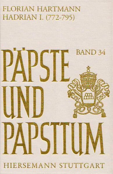 Hadrian I. (772-795): Frühmittelalterliches Adelspapsttum und die Lösung Roms vom byzantinischen Kaiser (Päpste und Papsttum) Politics & History