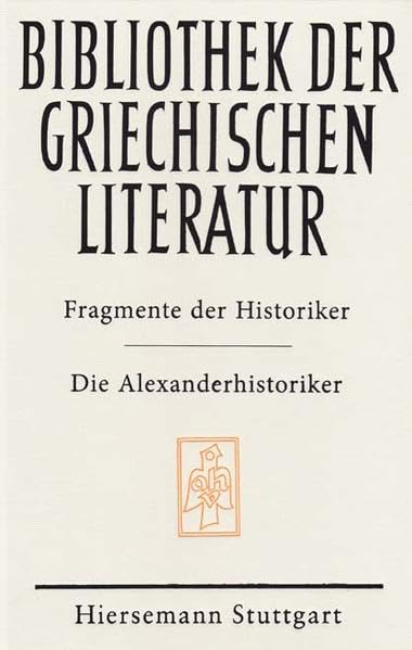 Fragmente der Historiker: Die Alexanderhistoriker: (FGrHist 117–153) (Bibliothek der griechischen Literatur) Natural Sciences