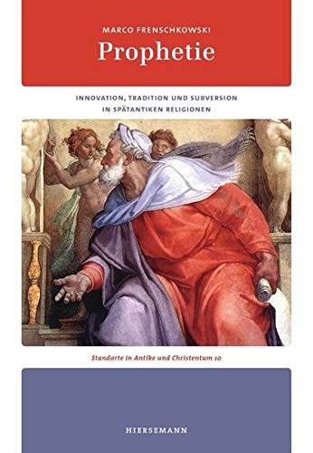 Prophetie: Innovation, Tradition und Subversion in spätantiken Religionen (Standorte in Antike und Christentum) Natural Sciences