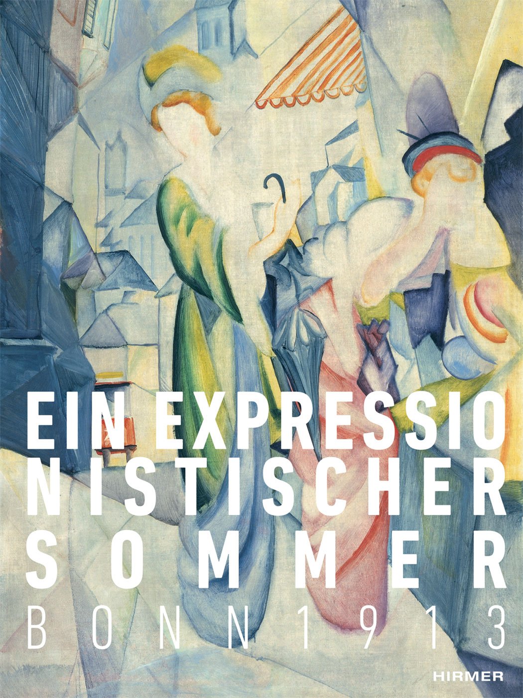 Ein Expressionistischer Sommer. Bonn 1913: Katalog zur Ausstellung Bonn / Kunstmuseum 2013 Film, Art & Culture