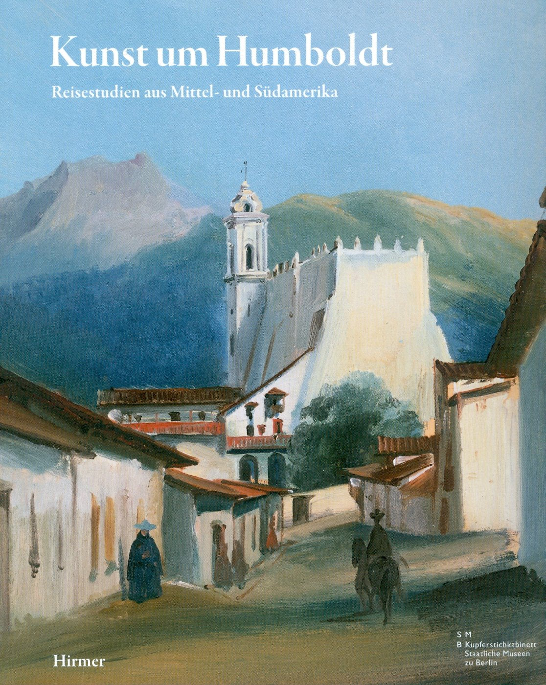 Kunst um Humboldt: Reisestudien aus Mittel- und Südamerika von Rugendas, Bellermann und Hildebrandt, Katalog zur Ausstellung in Berlin, 13.11.09 bis 11.4.10, Kupferstichkabinett im Kulturforum Film, Art & Culture