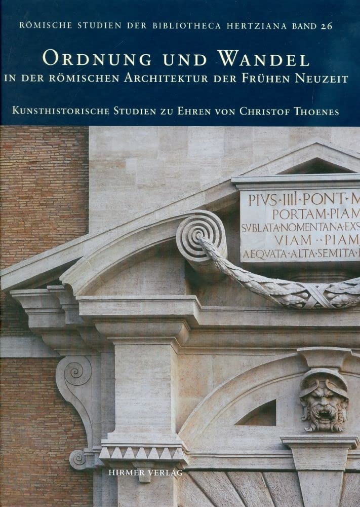 Ordnung und Wandel: in der römischen Architektur der Frühen Neuzeit – Kunsthistorische Studien zu Ehren von Christof Thoenes (Römische Studien der Bibliotheca Hertziana, Band 26) Architecture