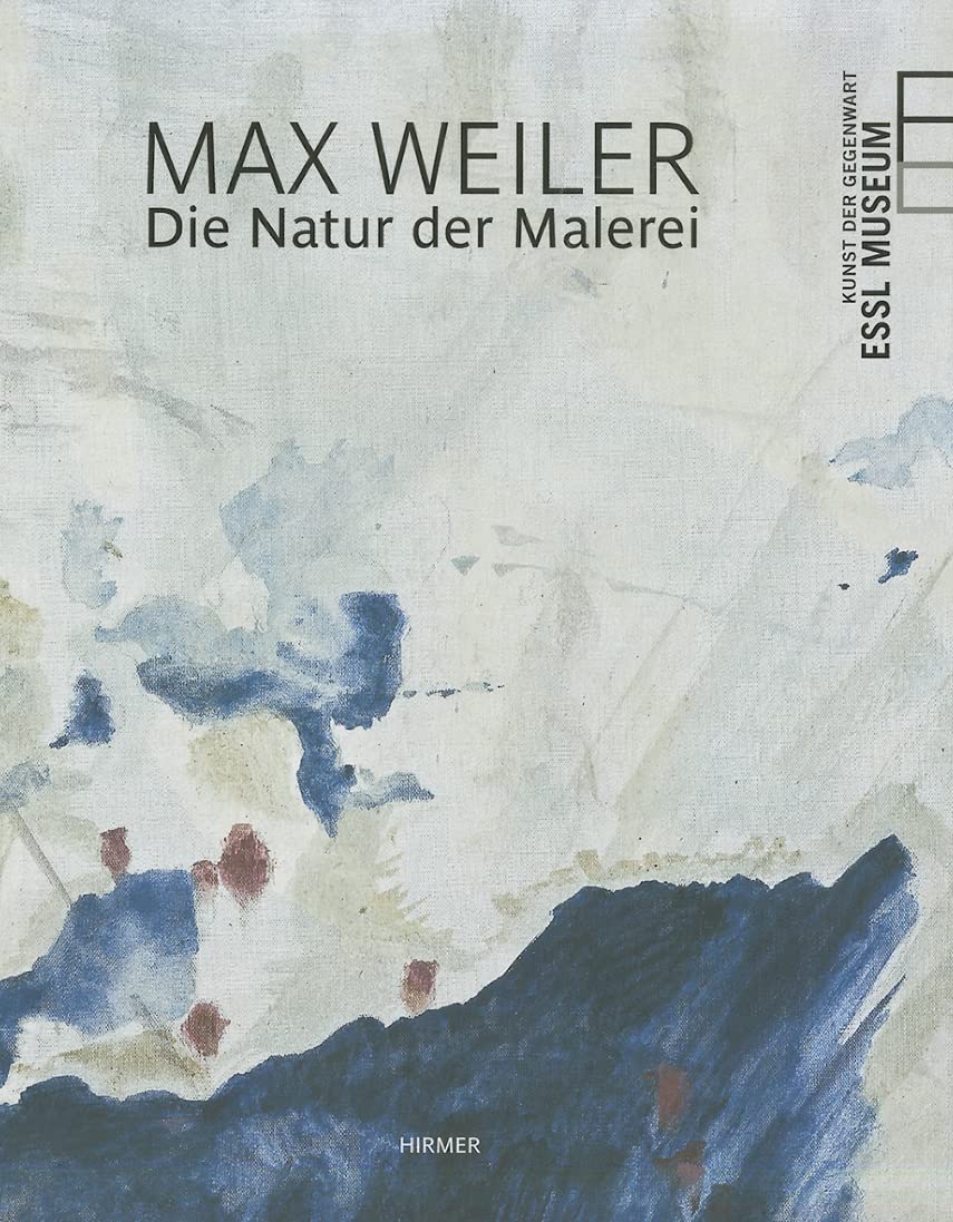 Max Weiler: Die Natur der Malerei; Katalog zur Aussstellung im EsslMuseum, Wien, 19.03.2010 - 29.08.2010: Die Natur der Malerei; Katalog zur Aussstellung im EsslMuseum, Wien, 2010. Film, Art & Culture