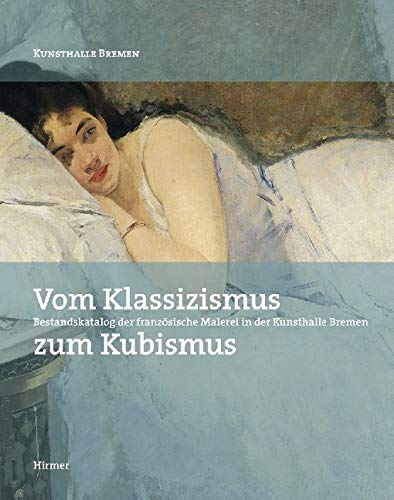 Vom Klassizismus zum Kubismus: Bestandskatalog der französischen Malerei in der Kunsthalle Bremen Film, Art & Culture