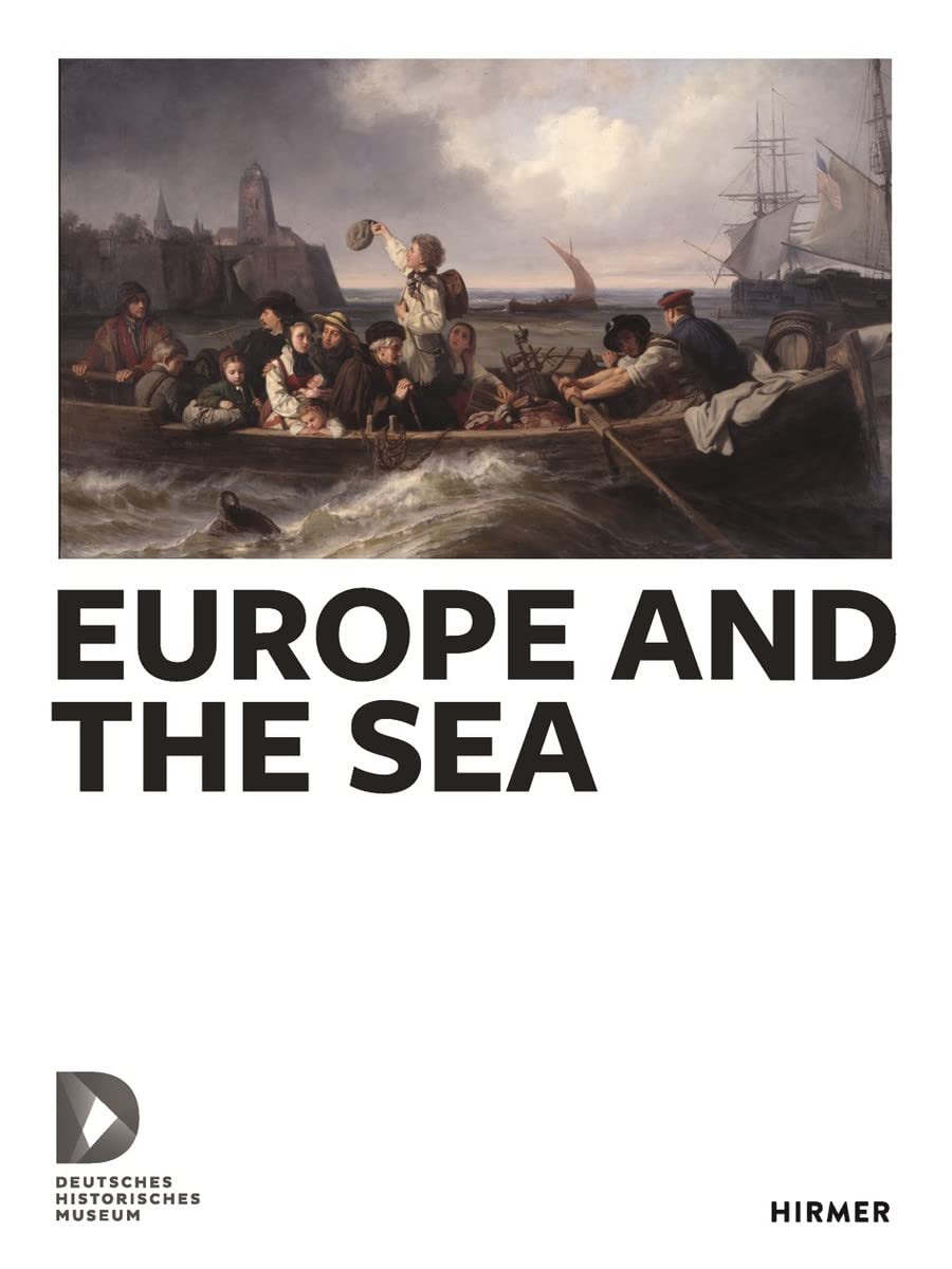 Europe and the Sea: Katalog zur Ausstellung im Deutschen Historischen Museum, Berlin Film, Art & Culture
