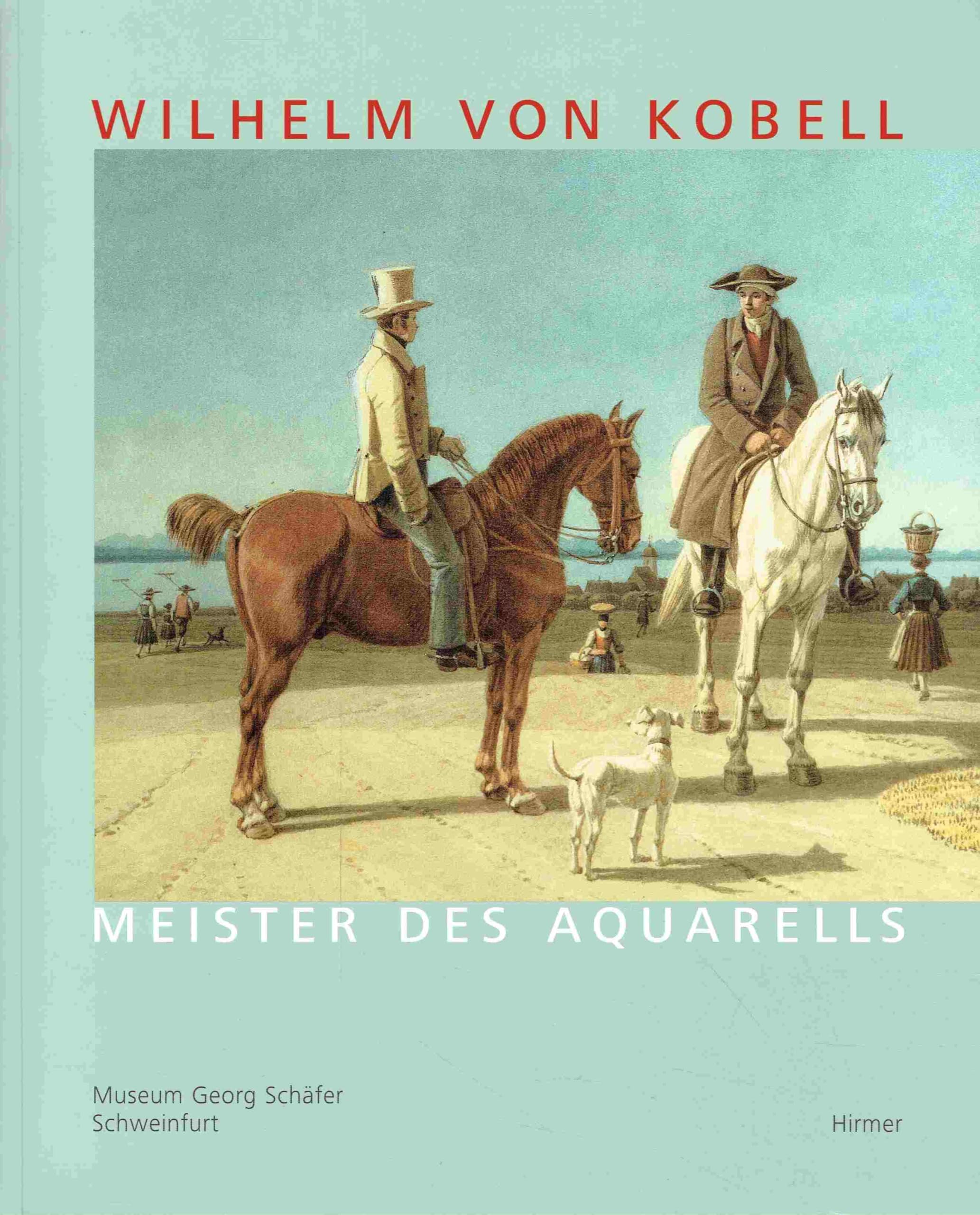Wilhelm von Kobell (1766-1853): Meister des Aquarells. Katalogbuch zur Ausstellung: Schweinfurt: 05.02.2006-01.05.2006, Museum Georg Schäfer Film, Art & Culture