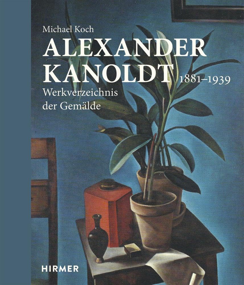 Alexander Kanoldt: 1881–1939. Werkverzeichnis der Gemälde Film, Art & Culture