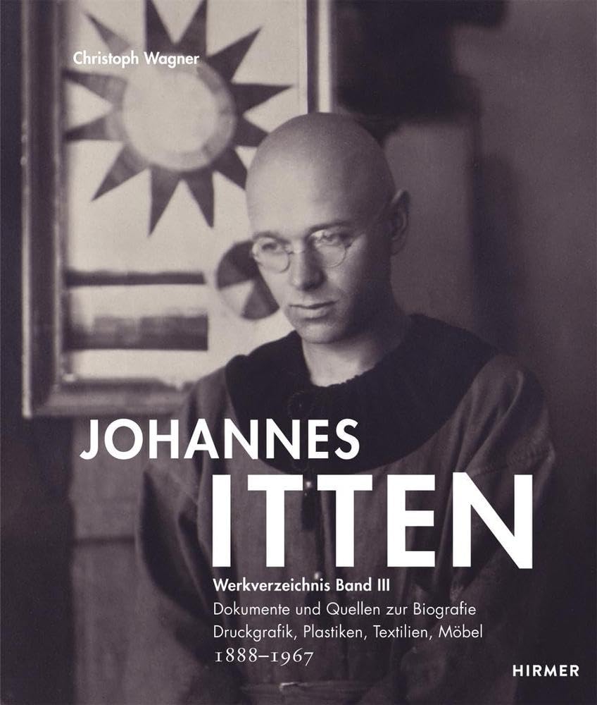 Johannes Itten: Werkverzeichnis, Band III. Dokumente und Quellen zur Biografie. Druckgrafik, Plastiken, Textilien, Möbel. 1888–1967 Film, Art & Culture