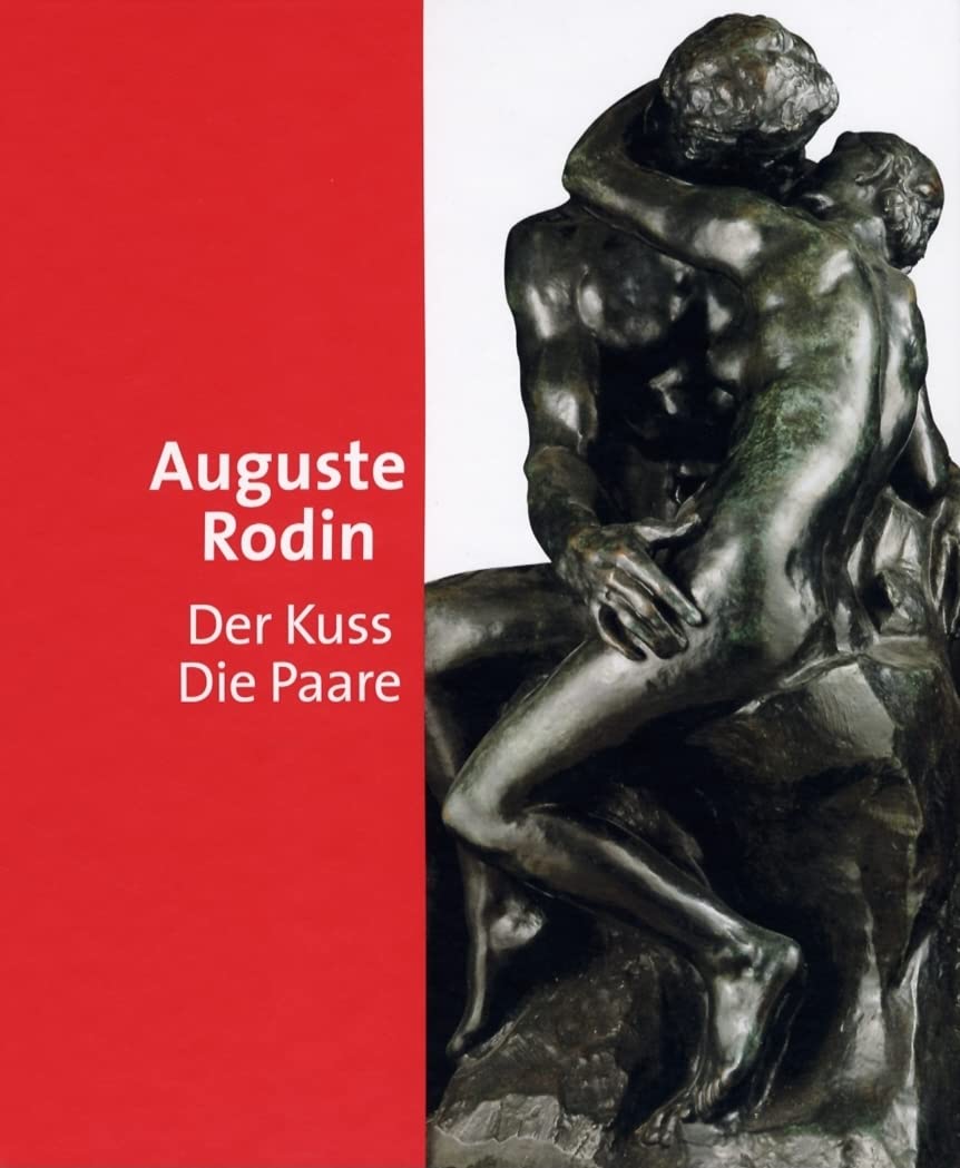 Auguste Rodin: Der Kuss - Die Paare. Katalogbuch zur Ausstellung in München, Kunsthalle Hypo-Kulturstiftung, 22.9.2006-7.01.2007, Essen, Museum Folkwang, 25.1.2007-9.4.2007 Film, Art & Culture