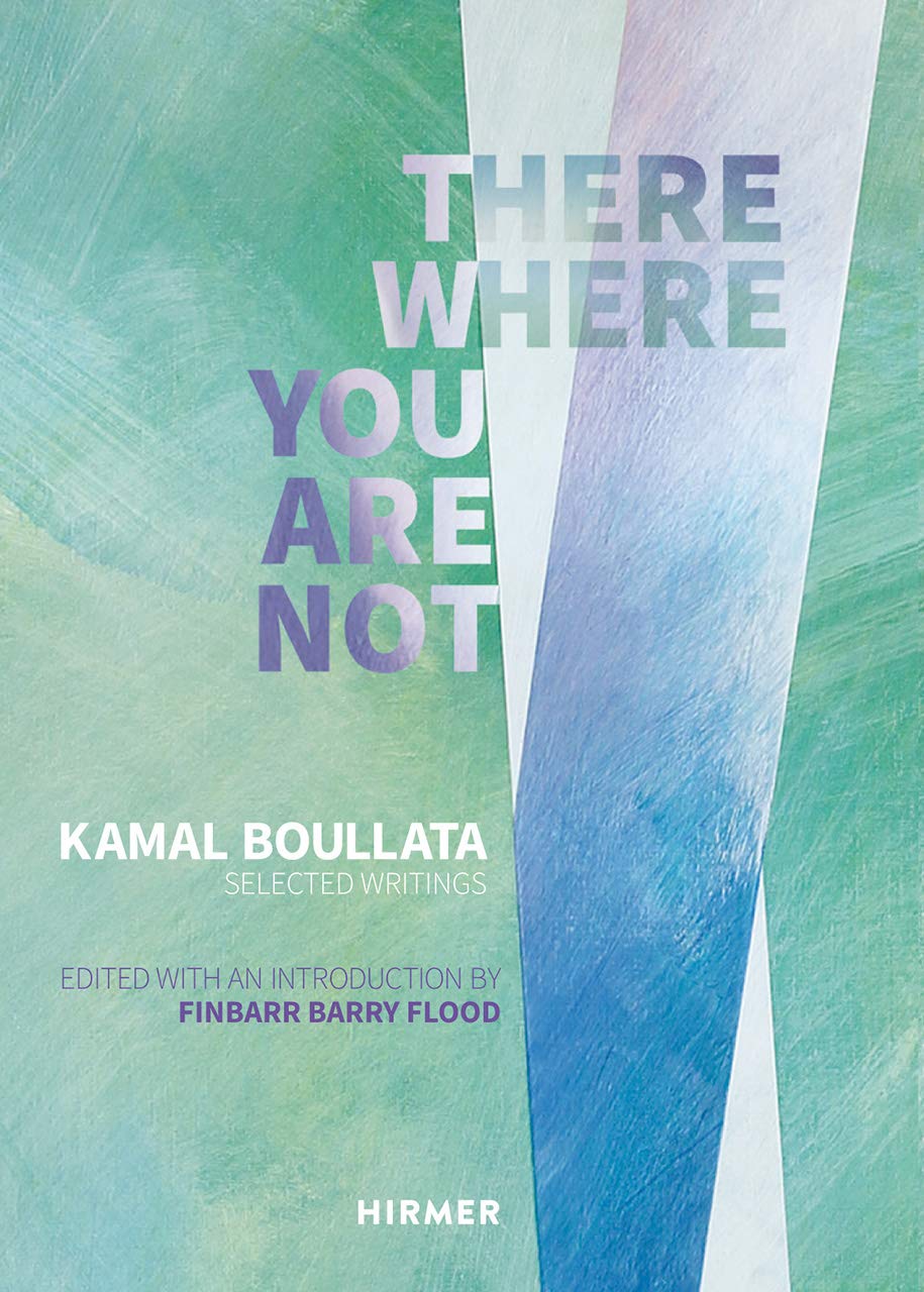 There Where You Are Not: Selected Writings of Kamal Boullata Film, Art & Culture