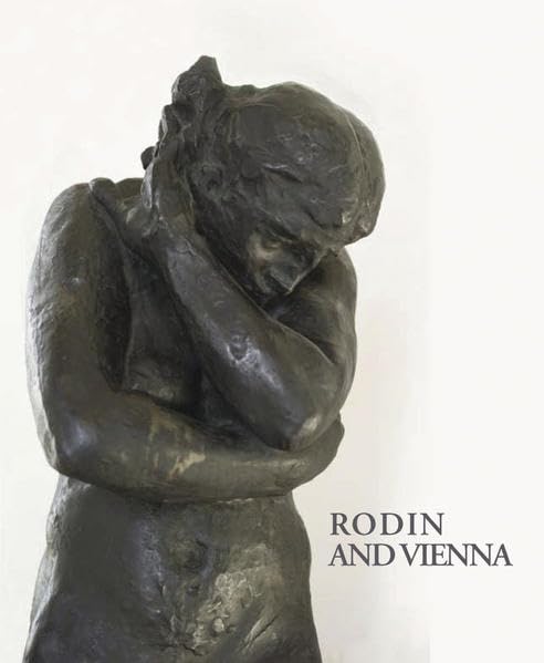 Rodin and Vienna: Catalogue: Vienna, Belvedere, 01.10.2010- 06.02.2011 Film, Art & Culture