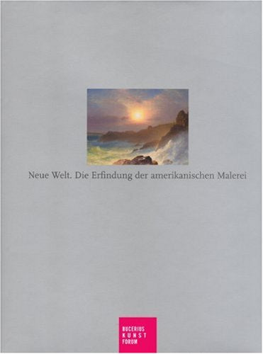 Neue Welt. Die Erfindung der amerikanischen Maleiei: Katalogbuch zur Ausstellung in Hamburg, Bucerius Kunstforum, 24.2.2007-28.5.2007: Die Erfindung Der Amerikanischen Malerei Film, Art & Culture