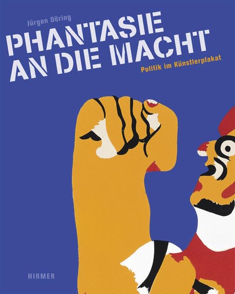 Phantasie an die Macht: Politik im Künstlerplakat: Katalog zur Ausstellung in Hamburg, Museum für Kunst und Gewerbe, 2011 und in der Galerie Stihl Waiblingen, 2011. Dtsch.-Engl. Film, Art & Culture