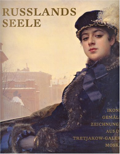 Russlands Seele: Ikonen, Gemälde und Zeichnungen aus der Tretjakow-Galerie, Moskau. Katalogbuch zur Ausstellung in Bonn, Kunst- und Austellungshalle der Bundesrepublik Deutschland, 17.5.2007-26.8.2007 Film, Art & Culture