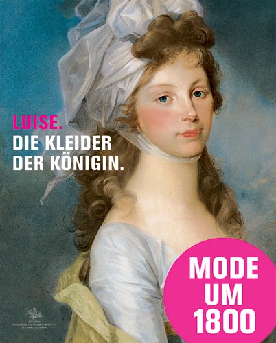 Luise. Die Kleider der Königin: Mode Schmuck und Acessoires am Prußische Hof um 1800; Katalog zur Ausstellung in Paretz, Schloß Paretz, 31.07.2010 - 31.10.2010 Film, Art & Culture