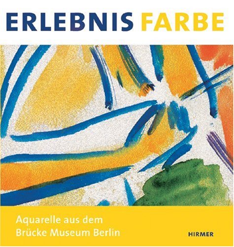 Erlebnis Farbe - Aquarelle aus dem Brücke Museum: Katalogbuch zur Ausstellung in Berlin, 23.6.2007-2.9.2007, Brücke Museum: Katalog zur Ausstellung im ... Barlach Haus, 2008 u. weiteren Stationen Film, Art & Culture