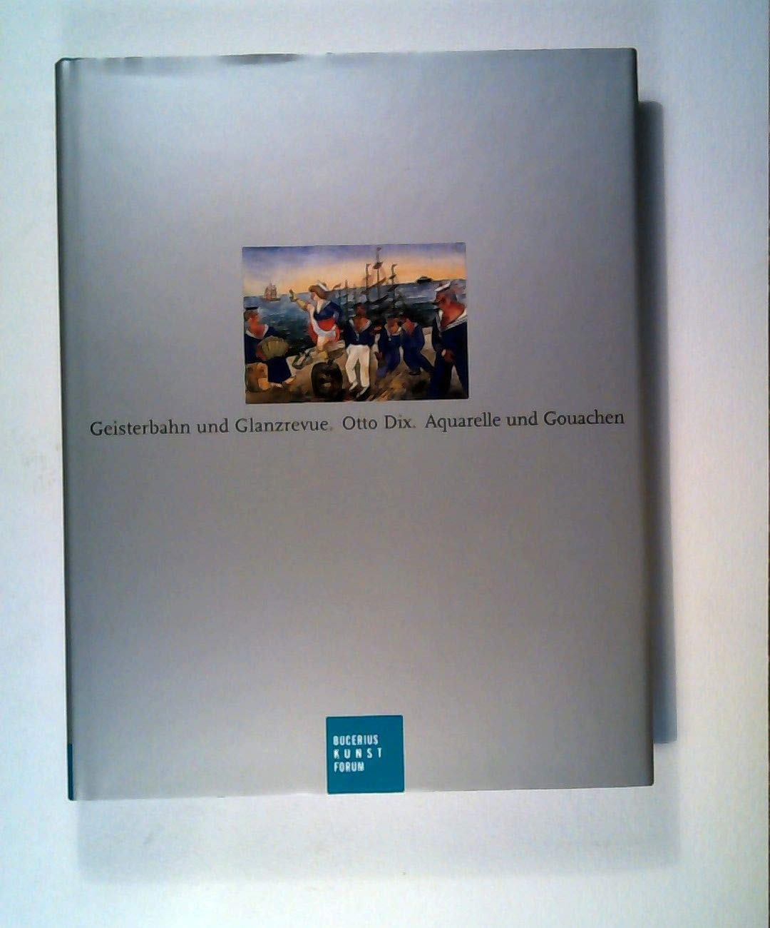 Geisterbahn und Glanzrevue: Otto Dix, Aquarelle und Gouachen. Katalogbuch zur Ausstellung in Hamburg, Bucerius Kunst Forum, 16.6.2007-9.9.2007 Film, Art & Culture