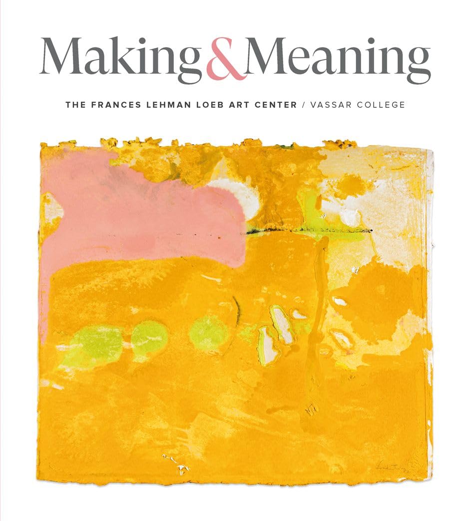 Making & Meaning: The Frances Lehman Loeb Art Center of Vassar College Collections Books