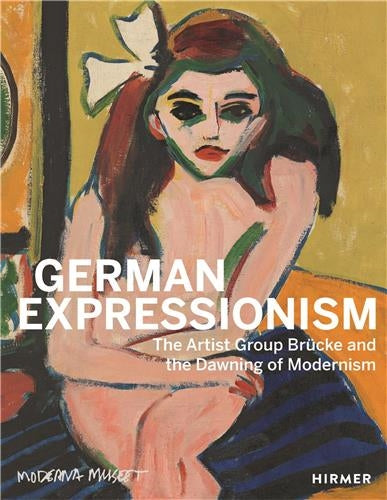 German Expressionism The Artist Group Brücke and the Dawning of Modernism Film, Art & Culture