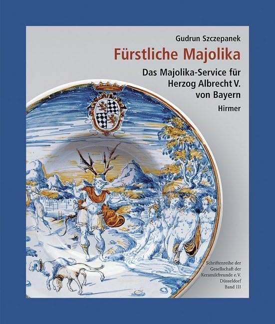 Fürstliche Majolika: Das Majolikaservice für Herzog Albrecht V. von Bayern (Schriftenreihe der Gesellschaft der Keramikfreunde) Film, Art & Culture