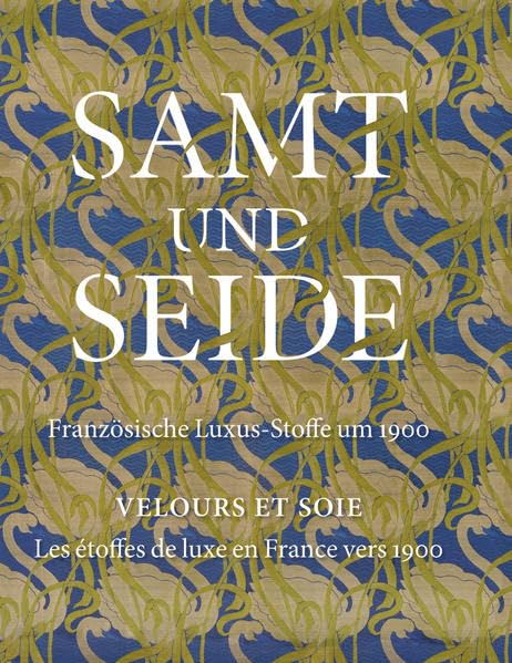 Samt und Seide: Französische Stoffe um 1900; Katalogbuch zur Ausstellung in Chemnitz, Kunstsammlungen Chemnitz, 18.09.2011-08.01.2012 Film, Art & Culture