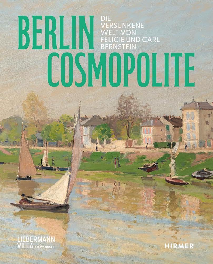 Berlin. Cosmopolite - Die versunkene Welt von Felicie und Carl Bernstein: Die Bernsteins bringen den französischen Impressionismus nach Berlin Architecture