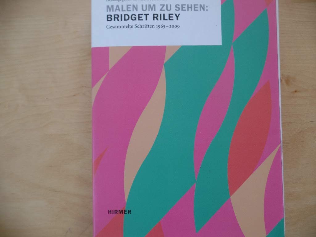 Malen um zu sehen: Bridget Riley. Gesammelte Schriften 1965 - 2009 Film, Art & Culture