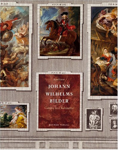 Kurfürst Johann Wilhelms Bilder: Band II. Galerie und Gemäldekabinette: Katalog zur Ausstellung in der Alten Pinakothek, München, 2009 Politics & Society Books
