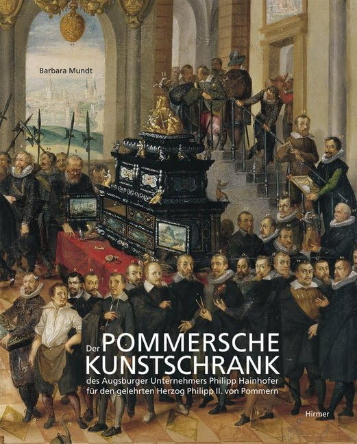 Der Pommersche Kunstschrank: Des Augsburger Unternehmers Philipp Hainhofer für den gelehrten Herzog Philipp II. von Pommern Film, Art & Culture
