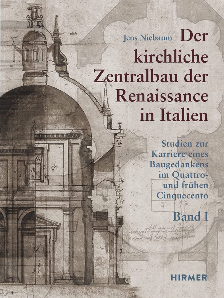 Der kirchliche Zentralbau der Renaissance in Italien: Studien zur Karriere eines Baugedankens im Quattro- und frühen Cinquecento (Römische Studien der Bibliotheca Hertziana, Band 34) Architecture