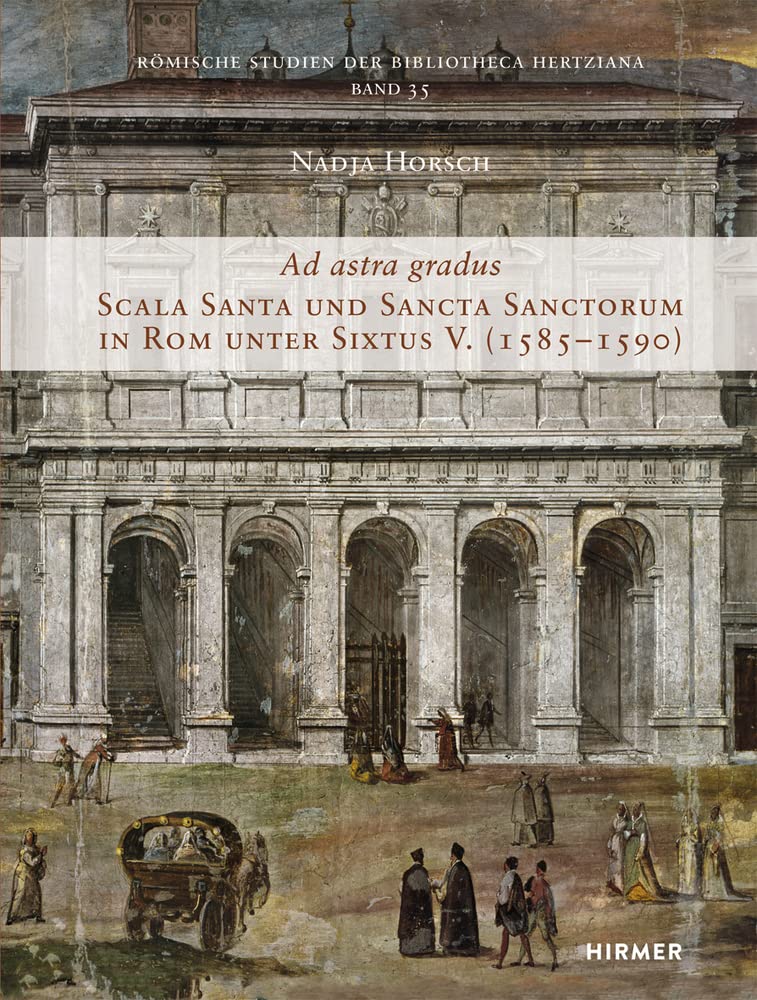 Ad astra gradus: Scala Santa und Sancta Sanctorum in Rom unter Sixtus V. (1585-1590) (Römische Studien der Bibliotheca Hertziana) Film, Art & Culture