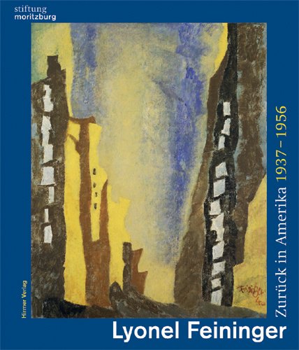 Zurück in Amerika: Lyonel Feininger 1937-1965. Katalog zur Ausstellung in Halle, 16.5.2009-30.8.2009, Stiftung Moritzburg Film, Art & Culture