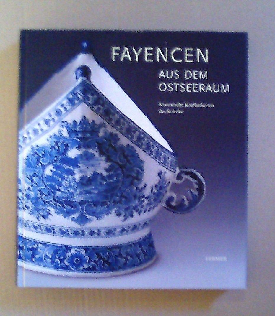 Fayencen aus dem Ostseeraum: Keramische Kostbarkeiten des Rokoko. Katalogbuch zur Ausstellung: Schleswig, Stiftung Schleswig-Holsteinische Landesmuseen, Schloß Gottorf, 01.06.-31.08.2003 Books