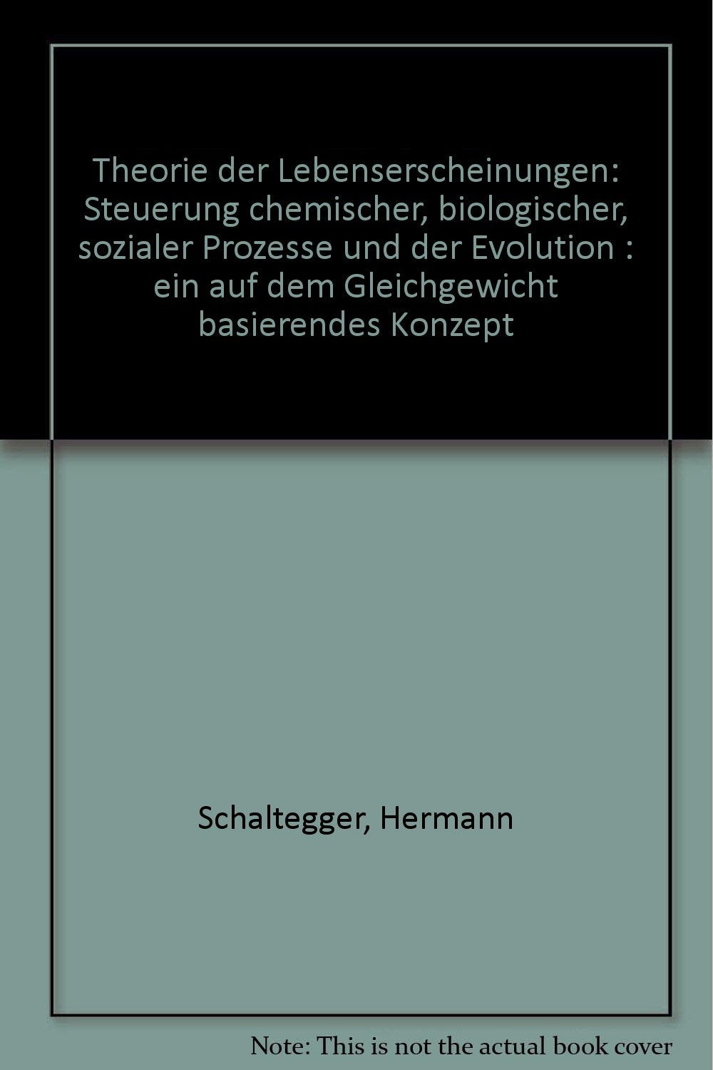 Theorie der Lebenserscheinungen: Steuerung chemischer, biologischer, sozialer Prozesse und der Evolution. Ein auf dem Gleichgewicht basierendes Konzept. Mit einer Hommage für Ludwig Boltzmann Books