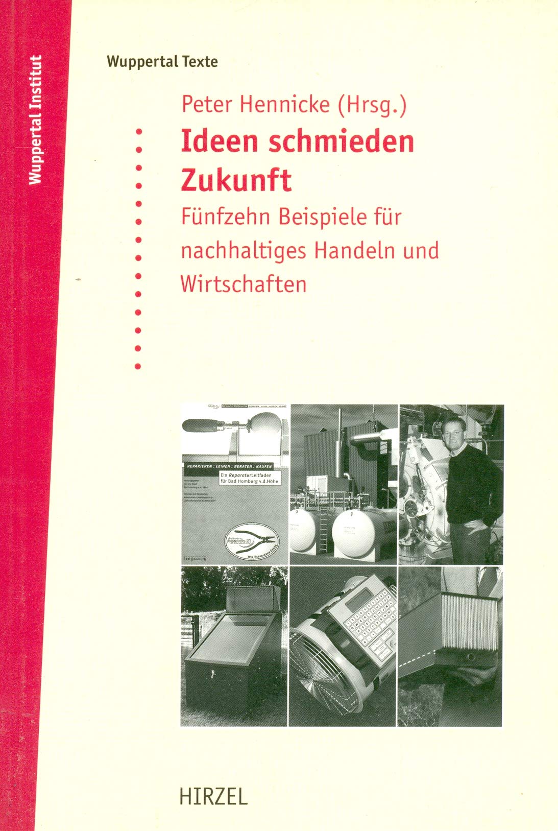 Ideen schmieden Zukunft: Fünfzehn Beispiele für nachhaltiges Handeln und Wirtschaften Dokumentation der preisgekrönten und belobigten Arbeiten zum ... und Umweltpreis 2002 (Wuppertal Texte) Law
