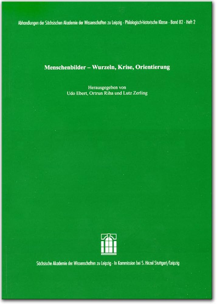 Menschenbilder - Wurzeln, Krise, Orientierung (Abhandlungen der Sächsischen Akademie der Wissenschaften zu Leipzig. Philologisch-historische Klasse) Philosophy