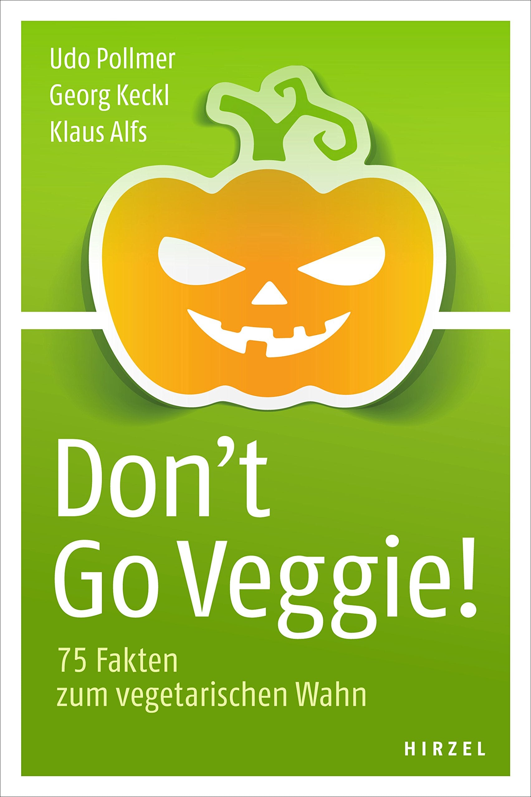 Don't Go Veggie!: 75 Fakten zum vegetarischen Wahn Social Sciences