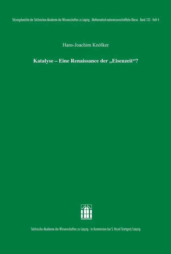 Katalyse – Eine Renaissance der "Eisenzeit"? (Sitzungsberichte der Sächsischen Akademie der Wissenschaften zu Leipzig. Mathematisch - naturwissenschaftliche Klasse) Natural Sciences