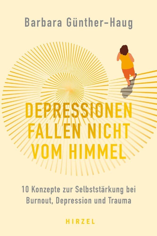 Depressionen fallen nicht vom Himmel : 10 Konzepte zur Selbststärkung bei Burnout, Depression und Trauma // Ein Wegweiser aus psychischen Krisen: ... und sieben weitere Auslöser als Grundlage Medicine