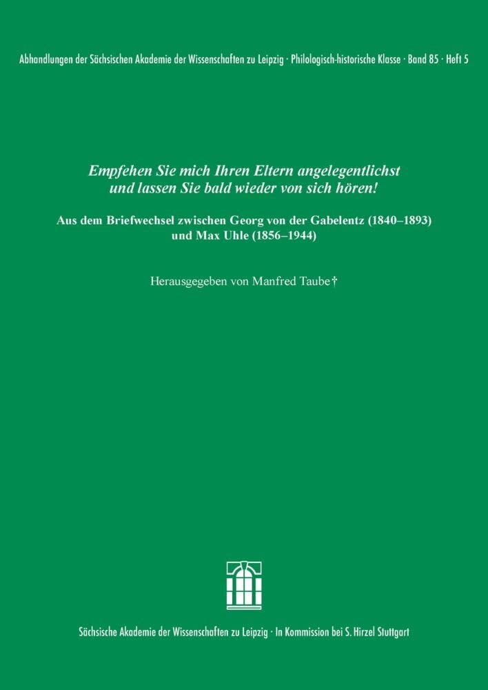 Empfehlen Sie mich Ihren Eltern angelegentlichst und lassen Sie bald wieder von sich hören! Aus dem Briefwechsel zwischen Georg von der Gabelentz (1840–1893) und Max Uhle (1856–1944) Essays & Short Stories