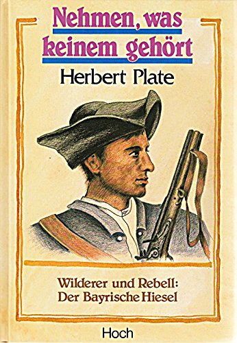 Nehmen, was keinem gehört. Wilderer und Rebell: Der Bayrische Hiesel Books