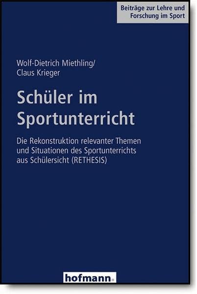 Schüler im Sportunterricht: Die Rekonstruktion relevanter Themen und Situationen des Sportunterrichts aus Schülersicht (RETHESIS) (Beiträge zur Lehre und Forschung im Sport) Education & Training