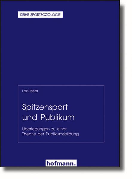 Spitzensport und Publikum: Überlegungen zu einer Theorie der Publikumsbildung (Reihe Sportsoziologie) Leisure & Fun