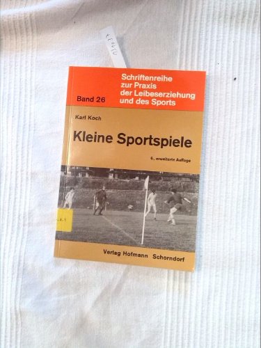 Kleine Sportspiele: Eine Darstellung Kleiner Sportspiele für die schulische Grundausbildung unter dem Aspekt der Spielverwandtschaft und Vorbereitung ... Praxis der Leibeserziehung und des Sports) Education & Training