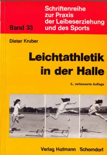 Leichtathletik in der Halle: Methodische Hilfen zur leichtathletischen Bewegungsschulung unter den Bedingungen der Halle (Schriftenreihe zur Praxis der Leibeserziehung und des Sports) Leisure & Fun